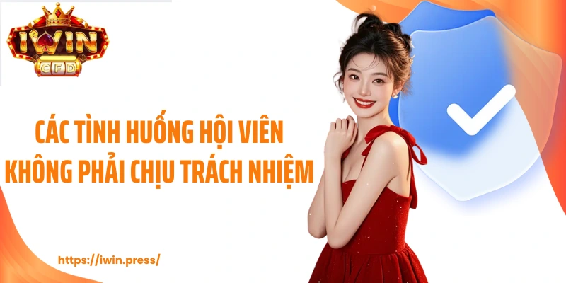 Các tình huống hội viên không phải chịu trách nhiệm