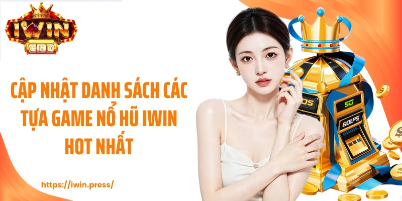 Cập nhật danh sách các tựa game nổ hũ IWIN hot nhất