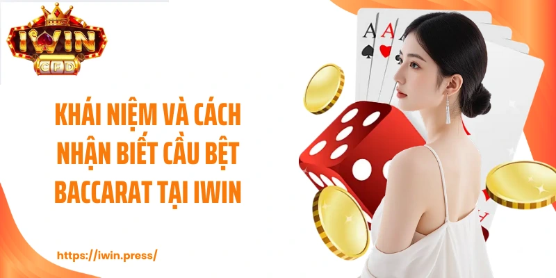 Khái Niệm Và Cách Nhận Biết Cầu Bệt Baccarat Tại IWIN