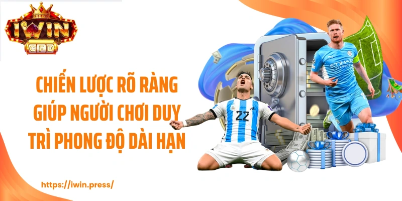 Chiến lược rõ ràng giúp người chơi duy trì phong độ dài hạn