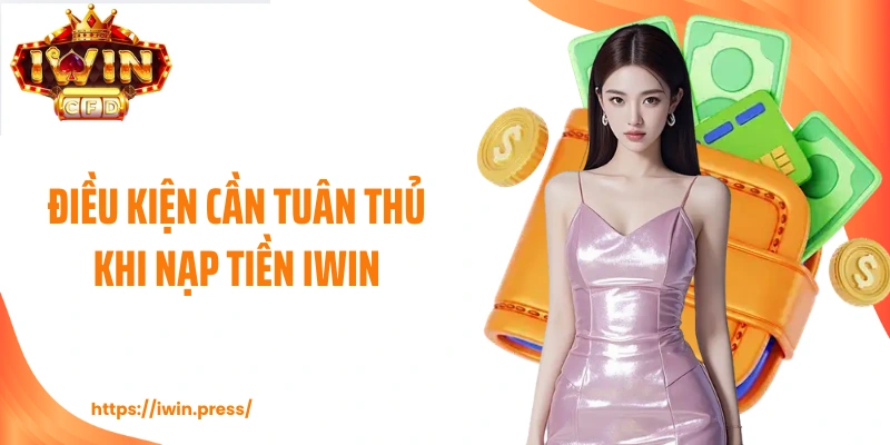 Điều kiện cần tuân thủ khi nạp tiền IWIN