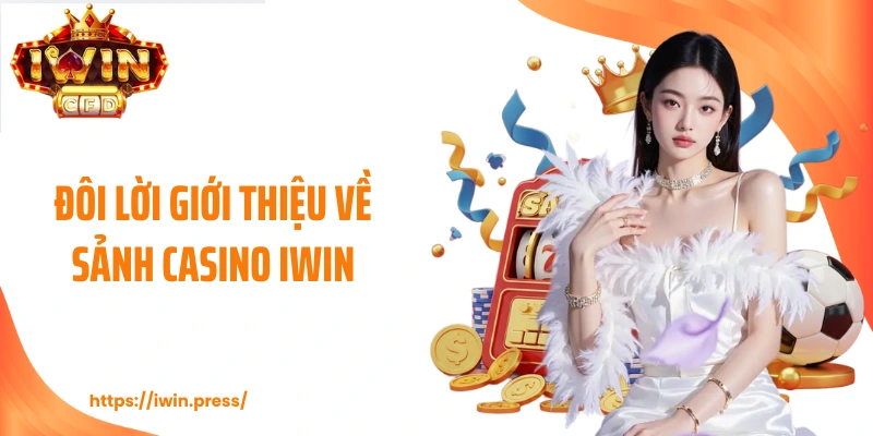 Đôi lời giới thiệu về sảnh casino IWIN