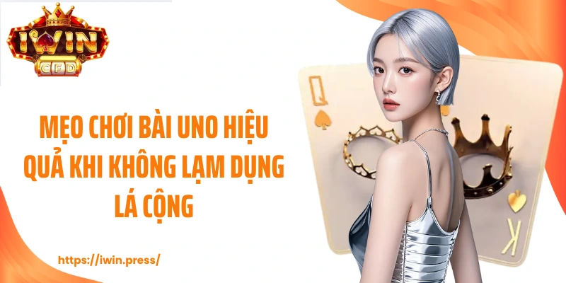 Mẹo chơi bài uno hiệu quả khi không lạm dụng lá cộng