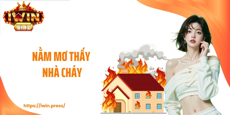 Nằm Mơ Thấy Cháy Nhà - Giải Nghĩa Điềm Báo Và Con Số May Mắn