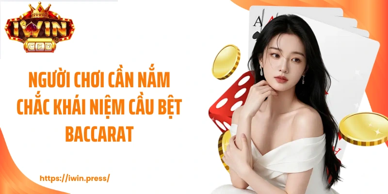 Người chơi cần nắm chắc khái niệm cầu bệt baccarat