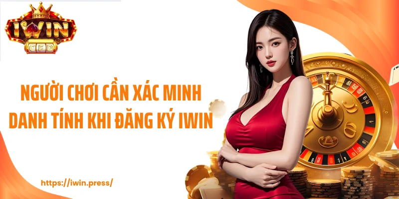 Người chơi cần xác minh danh tính khi đăng ký IWIN