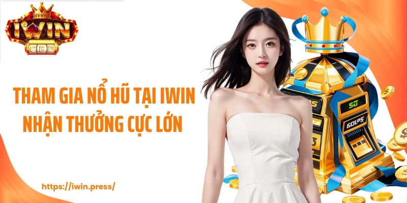 Tham gia nổ hũ tại IWIN nhận thưởng cực lớn