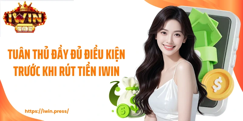 Tuân thủ đầy đủ điều kiện trước khi rút tiền IWIN