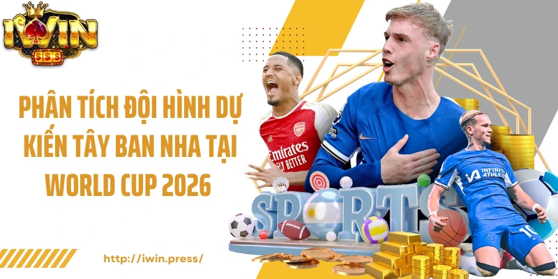 Phân tích đội hình dự kiến Tây Ban Nha tại World Cup 2026
